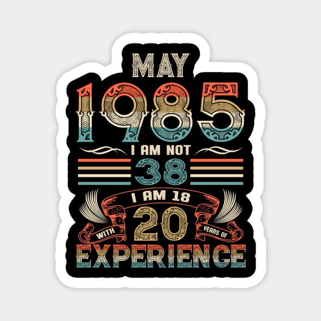 Vintage Birthday May 1985 I'm not 38 I am 18 with 20 Years of Experience Magnet by Davito Pinebu 