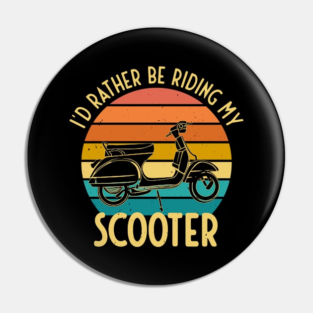 I'd Rather Be Riding My Scooter Moped Bike Gift Pin by Foxxy Merch