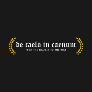 De Caelo in Caenum - From The Heavens To The Dirt T-Shirt