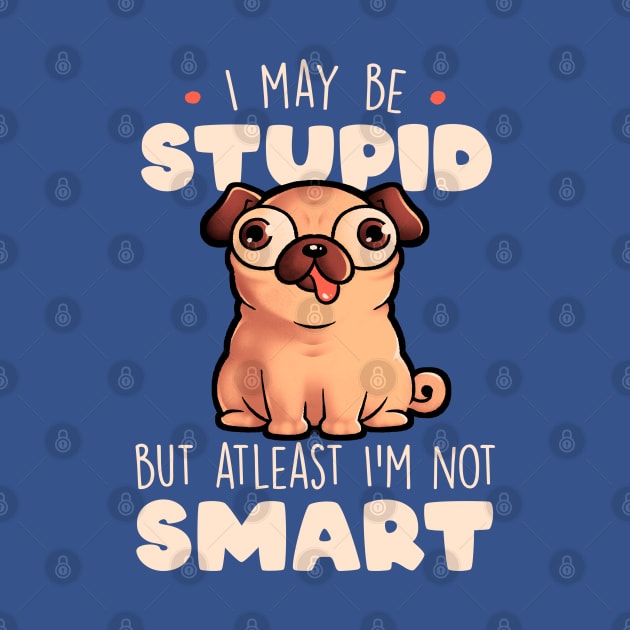 I May Be Stupid Cute Silly Dog Pug Funny Gift by eduely