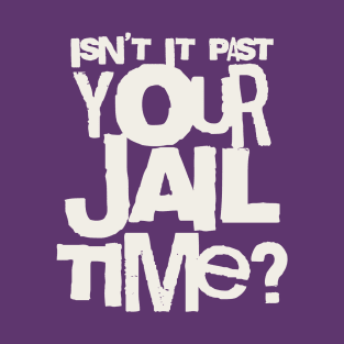 Trump Isn’t It Past Your Jail Time T-Shirt