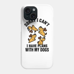 Sorry I Can't I Have Plans With My Dogs Phone Case