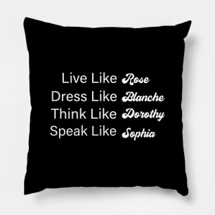 Live Like Rose Dress Like Blanche Think Like Dorothy Speak Like Sophia Pillow