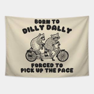 Raccoon Born To Dilly Dally Forced To Pick Up The Pace Shirt, Tapestry