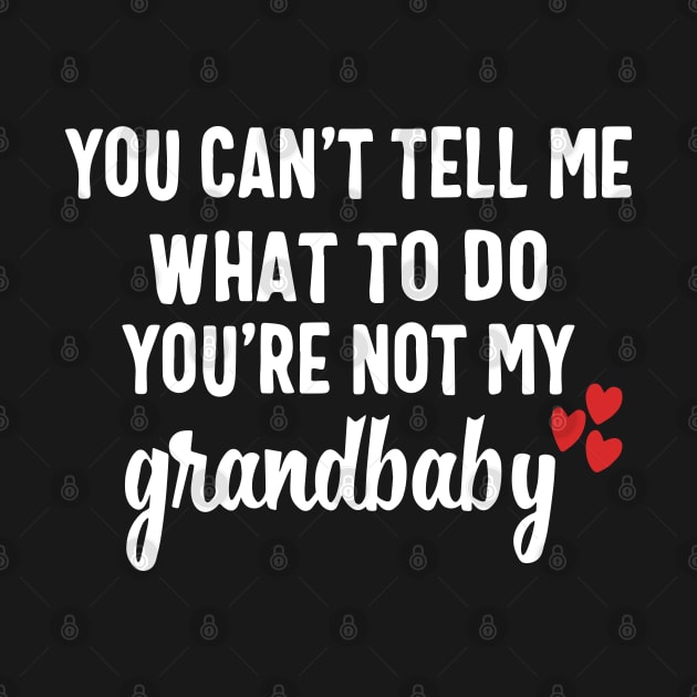 You Can't Tell Me What To Do You're Not My Grandbaby by ZimBom Designer