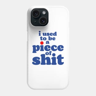 I Used To Be a Piece of Shit Phone Case