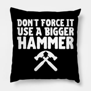 Don't Force It Use A Bigger Hammer Pillow