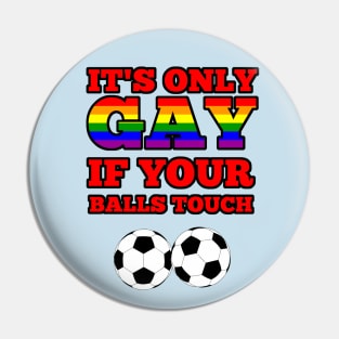 It's only GAY if your balls touch Pin