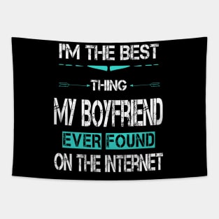 I'm The Best Thing My BoyFriend Ever Found On The Internet Tapestry