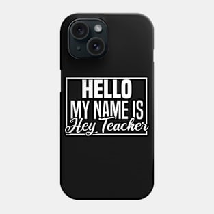 Hello My Name Is Hey Teacher Phone Case