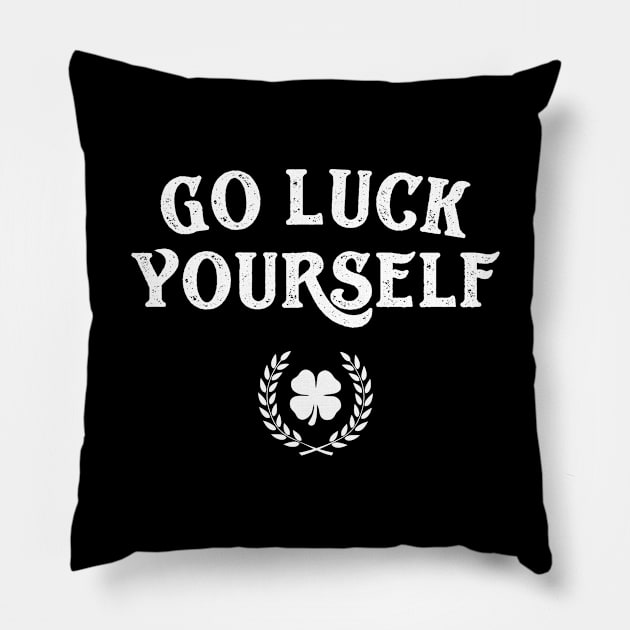 Go Luck Yourself Funny St Patricks Day Pillow by trendingoriginals