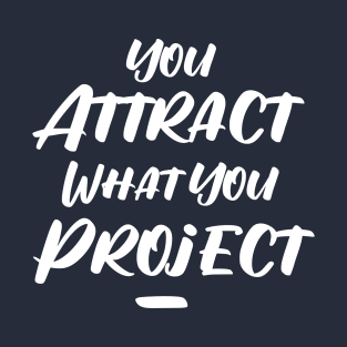 You Attract What You Project Positivity Inspirational Quote T-Shirt