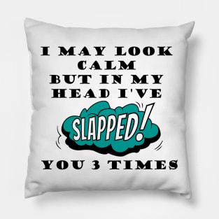 I may look calm but in my head I've slapped you 3 times, mind slap quote Pillow