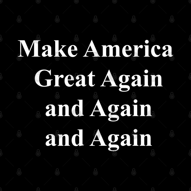 make america great again and again and again by tdK