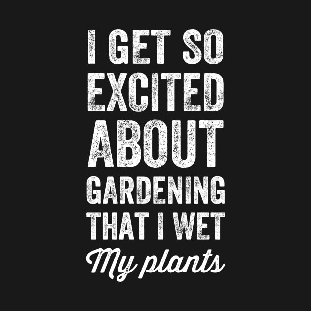 I get so excited about gardening that I wet my plants by captainmood