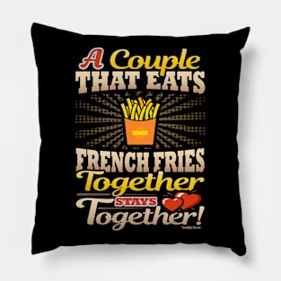 A Couple That Eats French Fries Together Stays Together Pillow