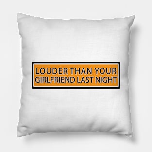 Louder than your girlfriend last night Pillow