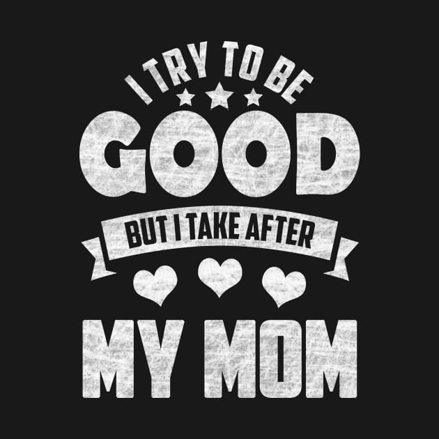 I Try To Be Good But I Take After My Mom by SilverTee