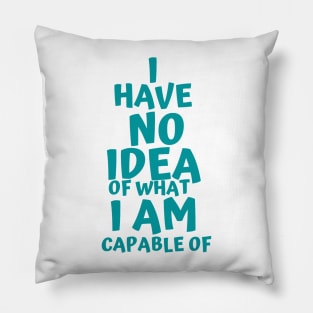 I Have NO idea of what I AM capable of Pillow