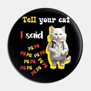 Tell Your Cat I Said PsPsPs Pin