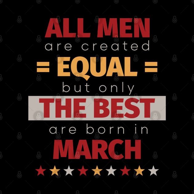 All Men Are Created Equal But Only The Best Are Born In March by PaulJus