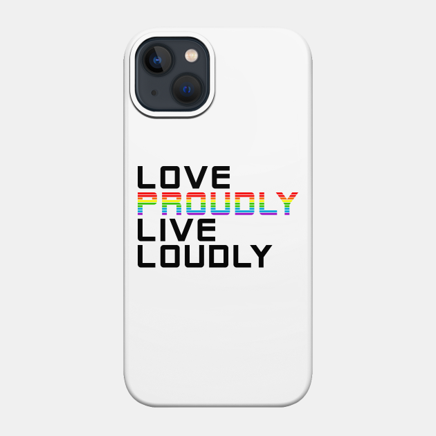 love proudly live loudly - Gay Rights - Phone Case