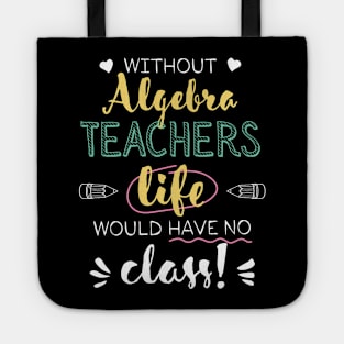 Without Algebra Teachers Gift Idea - Funny Quote - No Class Tote