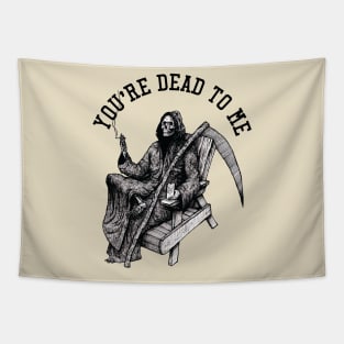 You're dead to me Tapestry