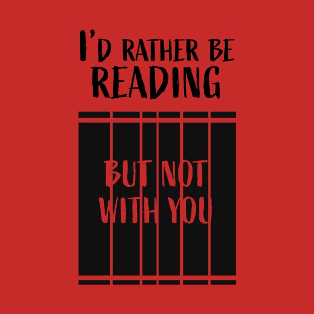 I'd rather be reading...But not with you by LeoNealArt