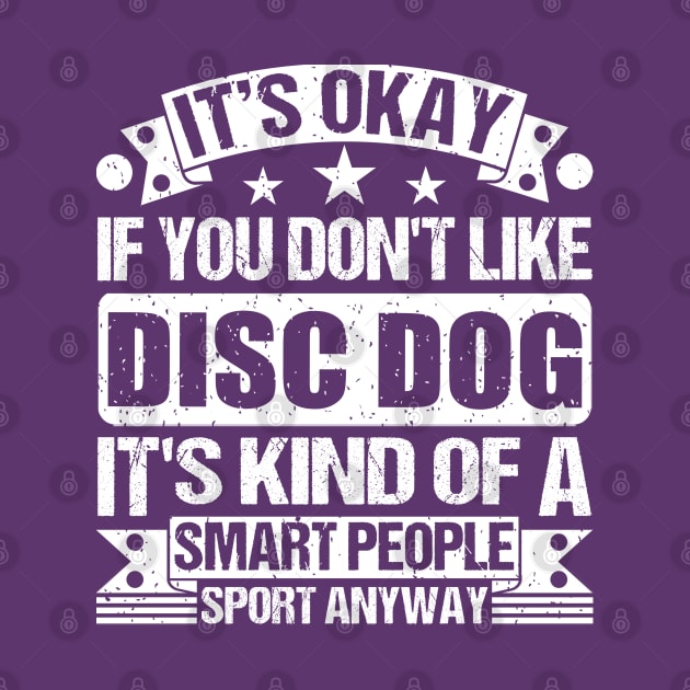 It's Okay If You Don't Like Disc dog It's Kind Of A Smart People Sports Anyway Disc dog Lover by Benzii-shop 