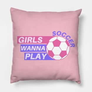 Girls Wanna Play Soccer Pillow