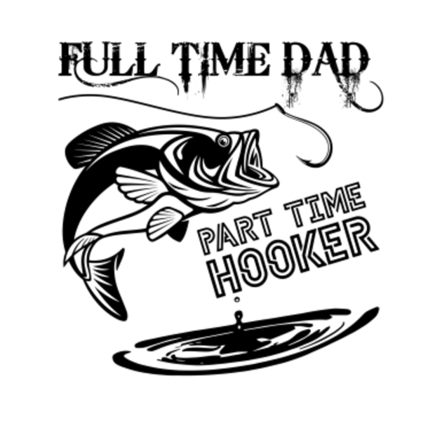 Full-time Dad - Part-time Hooker - Fishing Lovers - T-Shirt | TeePublic