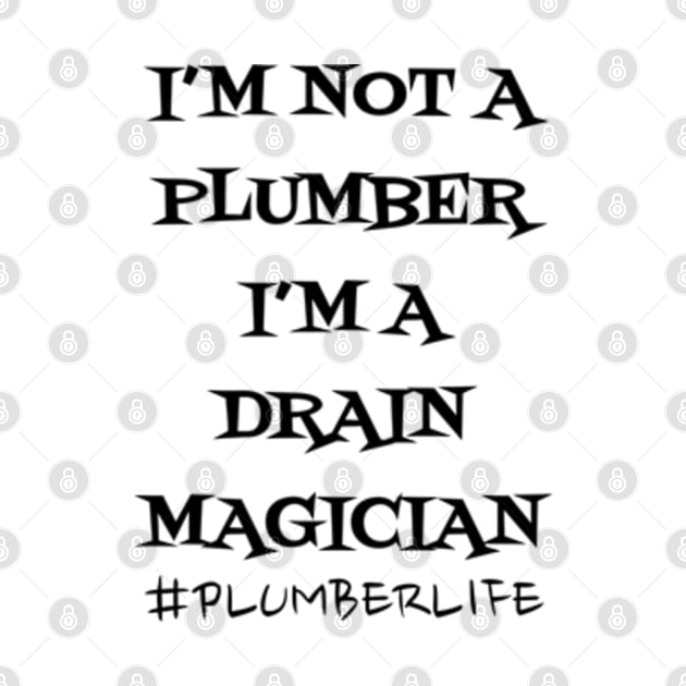 I'm not a Plumber I'm a Drain Magician by WyldbyDesign