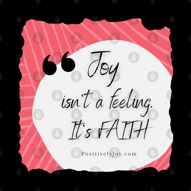 Joy isn't a feeling! by Positively Joy