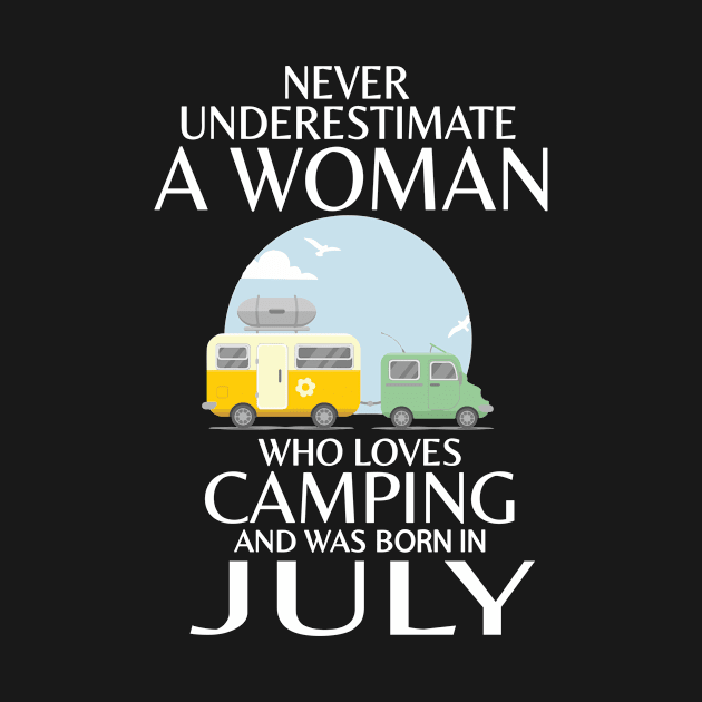 Never Underestimate A Woman Wo Loves Camping And Was Born In July Happy Birthday Campers by Cowan79