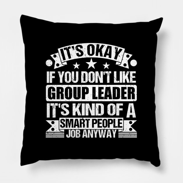 Group Leader lover It's Okay If You Don't Like Group Leader It's Kind Of A Smart People job Anyway Pillow by Benzii-shop 