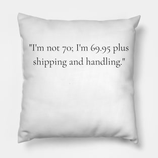 "I'm not 70; I'm 69.95 plus shipping and handling." - Funny 70th birthday quote Pillow