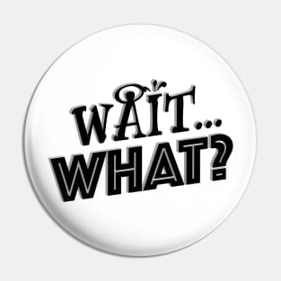 Wait...What? Black Lettering Pin