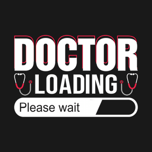 Doctor Loading Please Wait Doctor To Be T-Shirt