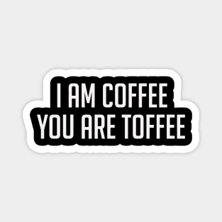 Funny coffee lover quote I am coffee you are toffee Magnet