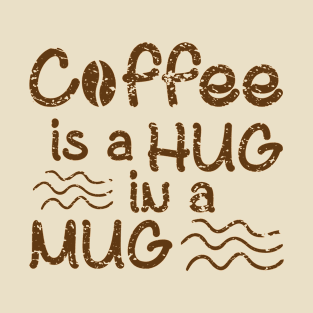 Coffee Is A Hug In A Mug T-Shirt