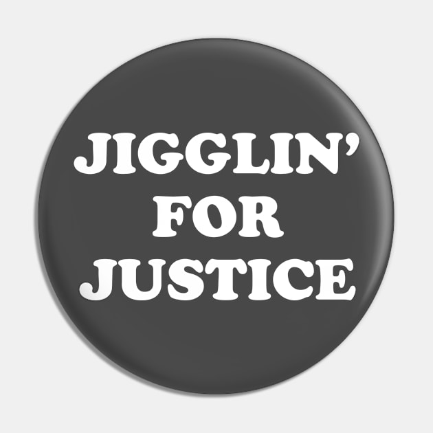 Jigglin' For Justice Pin by dumbshirts