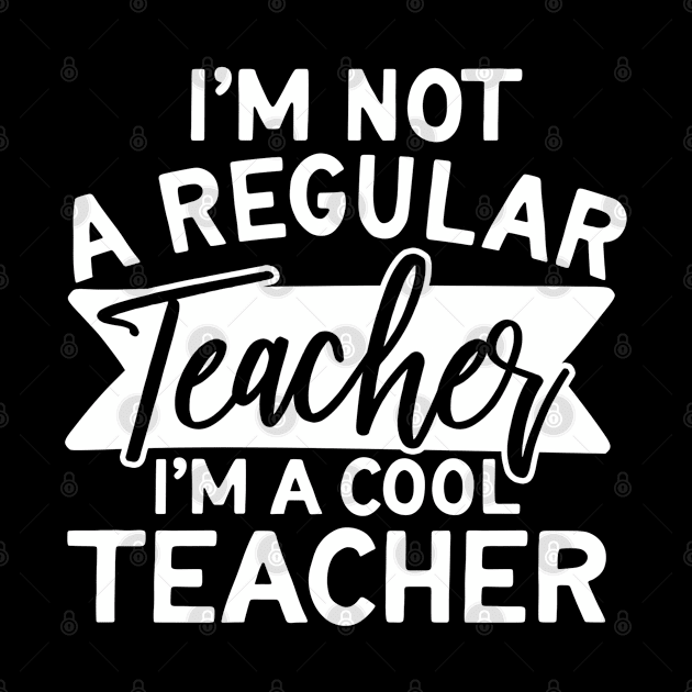 I'm Not A Regular Teach I'm A Cool Teacher by StarsDesigns