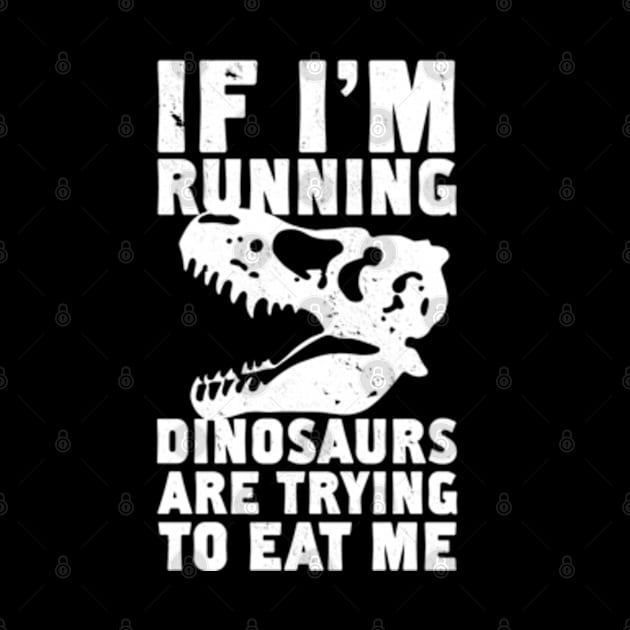 IF I'M RUNNING DINOSAURS ARE TRYING TO EAT ME by YolandaRoberts