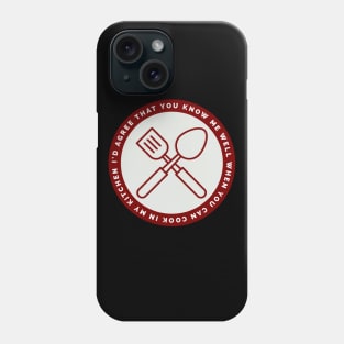 I'd agree that you know me if you can cook in my kitchen Phone Case