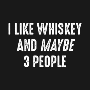 I Like Whiskey and Maybe 3 People Shirt T-Shirt