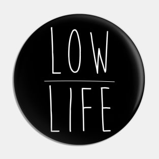 Low Life Pin