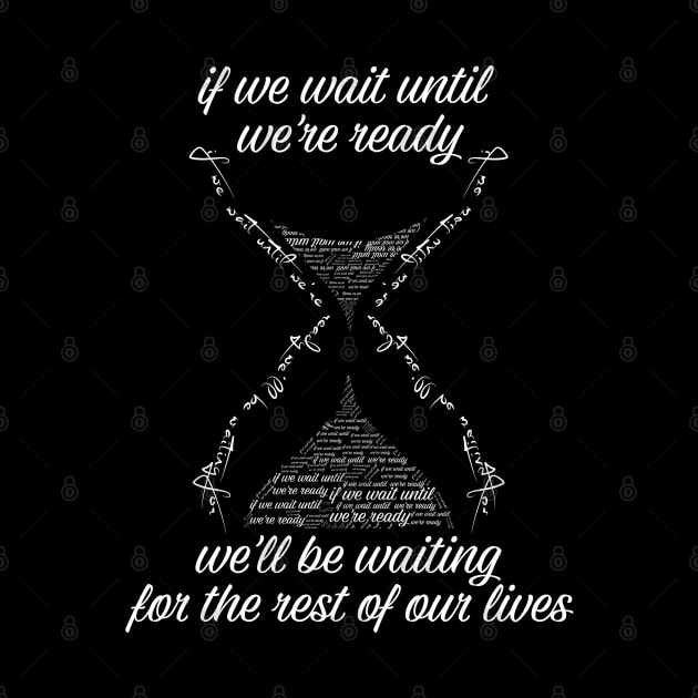 if we wait until we're ready we'll be waiting for the rest of our lives Shirts With Quotes by Tesszero