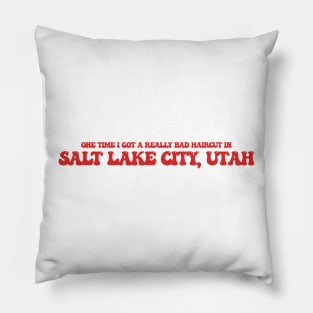 One time I got a really bad haircut in Salt Lake City, Utah Pillow