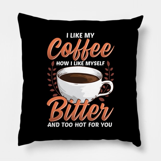 Like My Coffee Like Myself: Bitter Too Hot For You Pillow by theperfectpresents